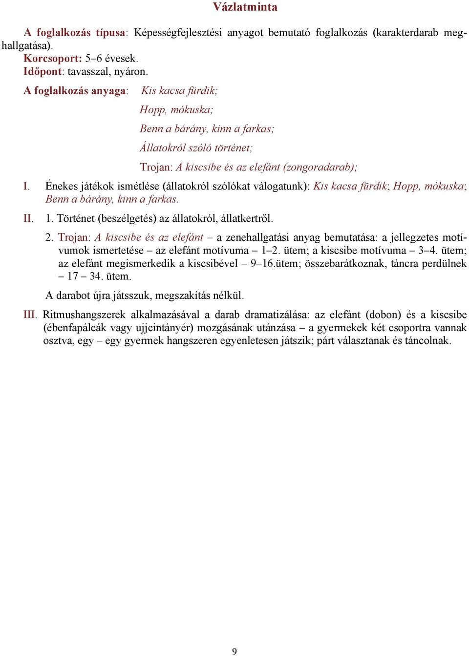 Énekes játékok ismétlése (állatokról szólókat válogatunk): Kis kacsa fürdik; Hopp, mókuska; Benn a bárány, kinn a farkas. II. 1. Történet (beszélgetés) az állatokról, állatkertről. 2.