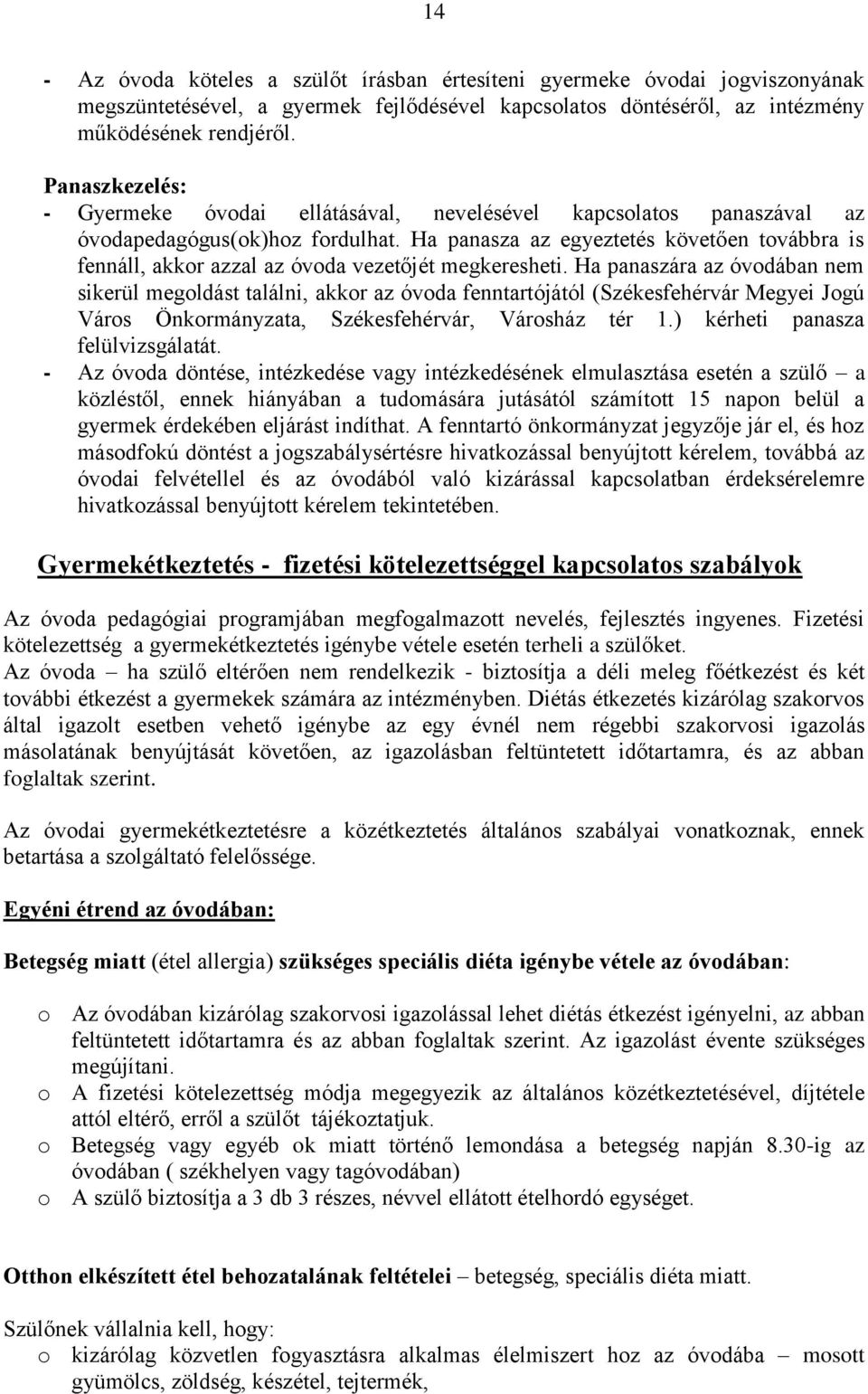 Ha panasza az egyeztetés követően továbbra is fennáll, akkor azzal az óvoda vezetőjét megkeresheti.