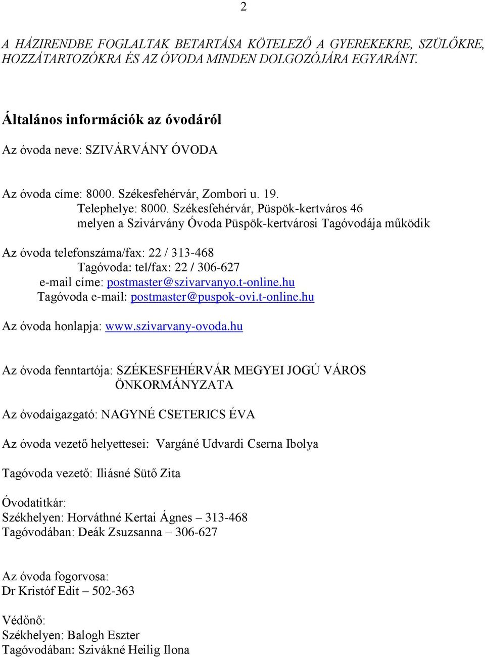 Székesfehérvár, Püspök-kertváros 46 melyen a Szivárvány Óvoda Püspök-kertvárosi Tagóvodája működik Az óvoda telefonszáma/fax: 22 / 313-468 Tagóvoda: tel/fax: 22 / 306-627 e-mail címe: