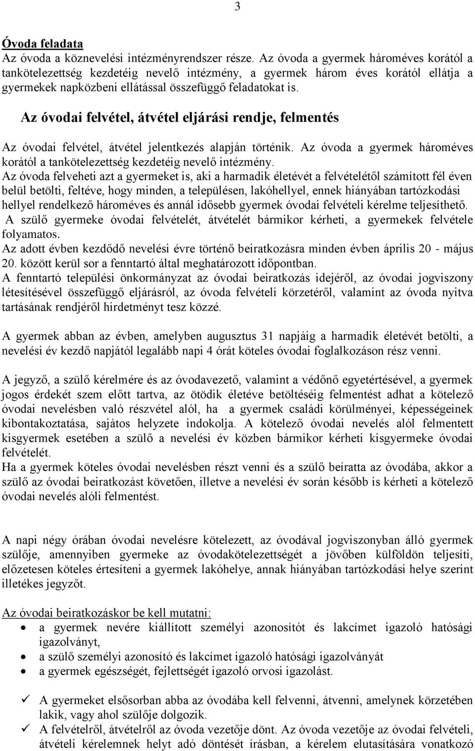 Az óvodai felvétel, átvétel eljárási rendje, felmentés Az óvodai felvétel, átvétel jelentkezés alapján történik. Az óvoda a gyermek hároméves korától a tankötelezettség kezdetéig nevelő intézmény.