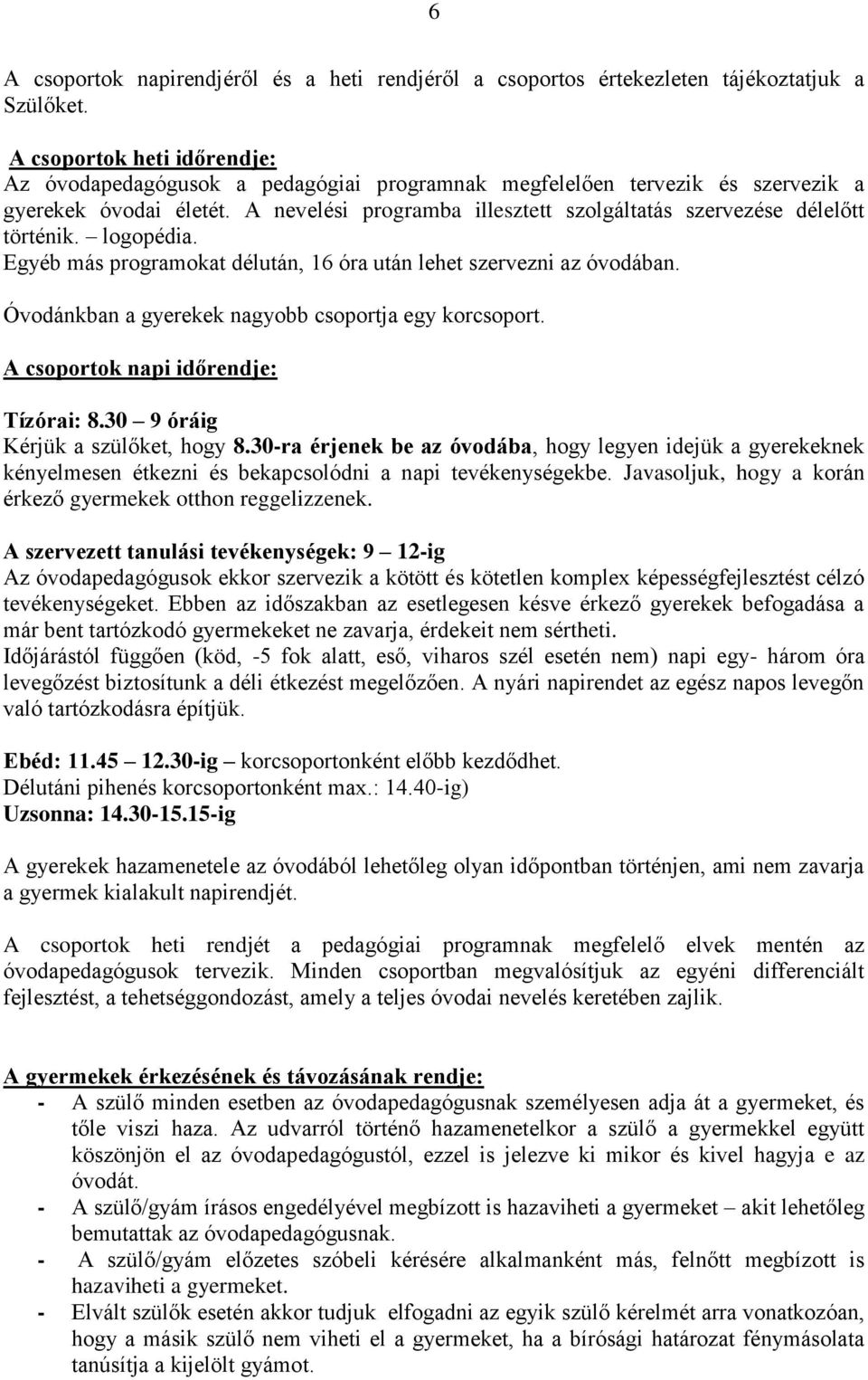 A nevelési programba illesztett szolgáltatás szervezése délelőtt történik. logopédia. Egyéb más programokat délután, 16 óra után lehet szervezni az óvodában.