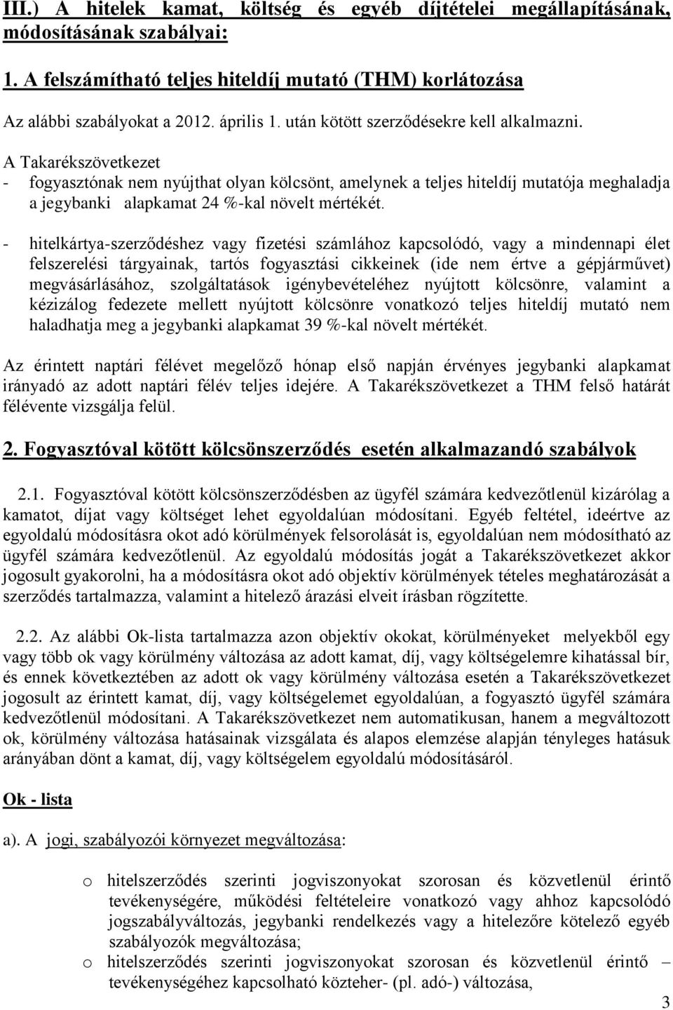 A Takarékszövetkezet - fogyasztónak nem nyújthat olyan kölcsönt, amelynek a teljes hiteldíj mutatója meghaladja a jegybanki alapkamat 24 %-kal növelt mértékét.