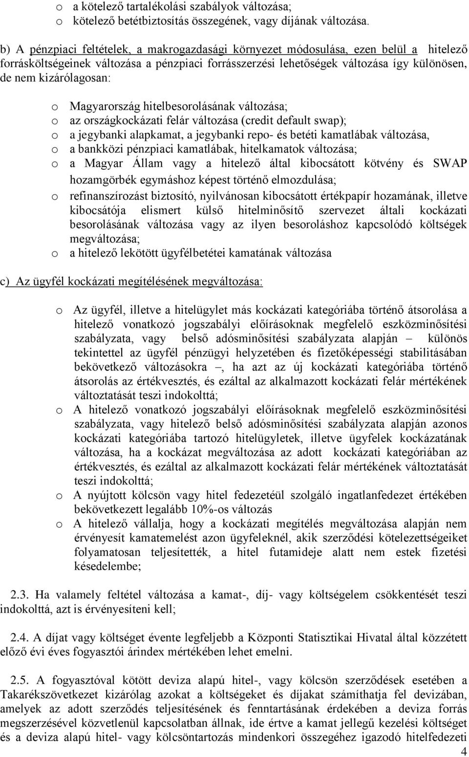 kizárólagosan: o Magyarország hitelbesorolásának változása; o az országkockázati felár változása (credit default swap); o a jegybanki alapkamat, a jegybanki repo- és betéti kamatlábak változása, o a