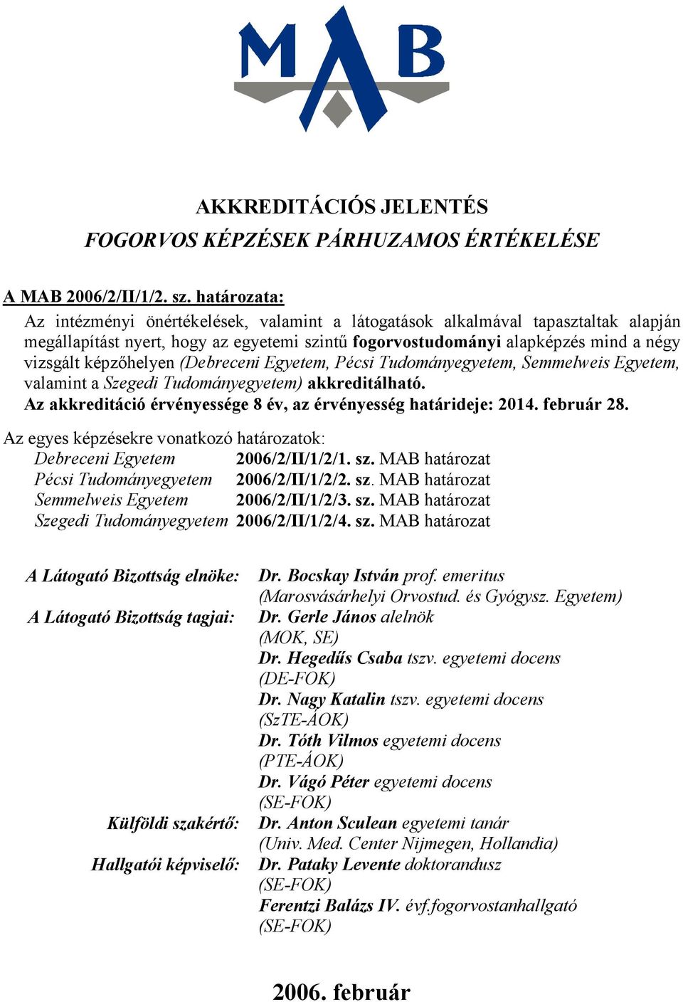 képzıhelyen (Debreceni Egyetem, Pécsi Tudományegyetem, Semmelweis Egyetem, valamint a Szegedi Tudományegyetem) akkreditálható. Az akkreditáció érvényessége 8 év, az érvényesség határideje: 2014.