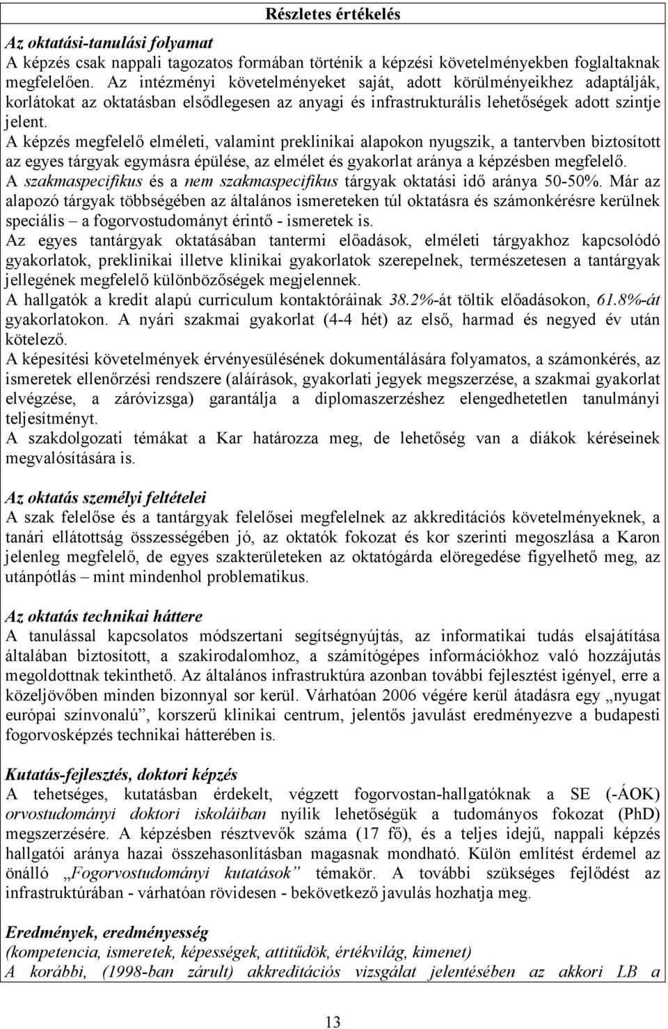 A képzés megfelelı elméleti, valamint preklinikai alapokon nyugszik, a tantervben biztosított az egyes tárgyak egymásra épülése, az elmélet és gyakorlat aránya a képzésben megfelelı.