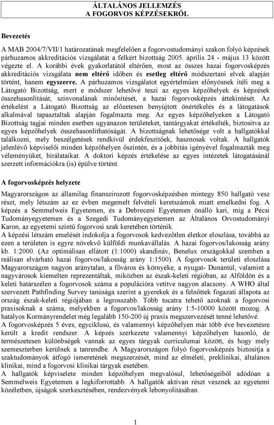 A korábbi évek gyakorlatától eltérıen, most az összes hazai fogorvosképzés akkreditációs vizsgálata nem eltérı idıben és esetleg eltérı módszertani elvek alapján történt, hanem egyszerre.