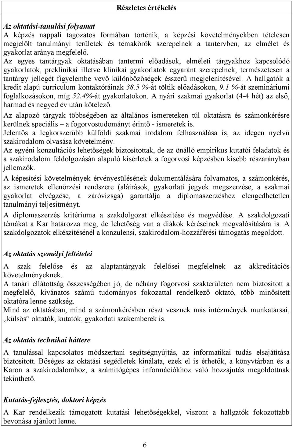 Az egyes tantárgyak oktatásában tantermi elıadások, elméleti tárgyakhoz kapcsolódó gyakorlatok, preklinikai illetve klinikai gyakorlatok egyaránt szerepelnek, természetesen a tantárgy jellegét