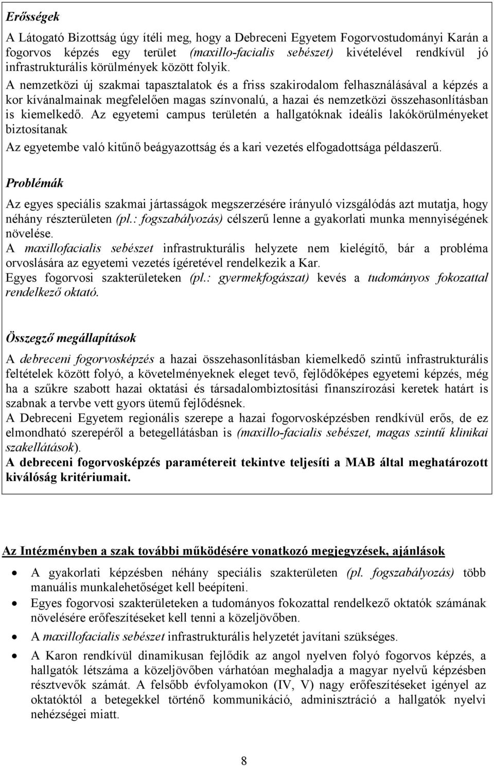 A nemzetközi új szakmai tapasztalatok és a friss szakirodalom felhasználásával a képzés a kor kívánalmainak megfelelıen magas színvonalú, a hazai és nemzetközi összehasonlításban is kiemelkedı.