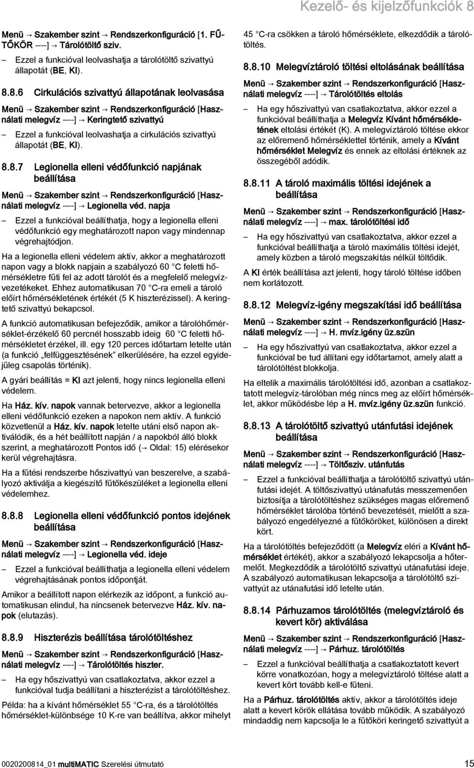 8.6 Cirkulációs szivattyú állapotának leolvasása Menü Szakember szint Rendszerkonfiguráció [Használati melegvíz ----] Keringtető szivattyú Ezzel a funkcióval leolvashatja a cirkulációs szivattyú