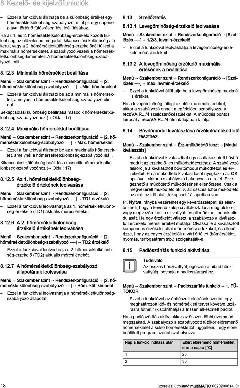 hőmérsékletkülönbség-érzékelőnél túllépi a maximális hőmérsékletet, a szabályozó vezérli a hőmérsékletkülönbség-kimenetet. A hőmérsékletkülönbség-szabályozó leáll. 8.12.