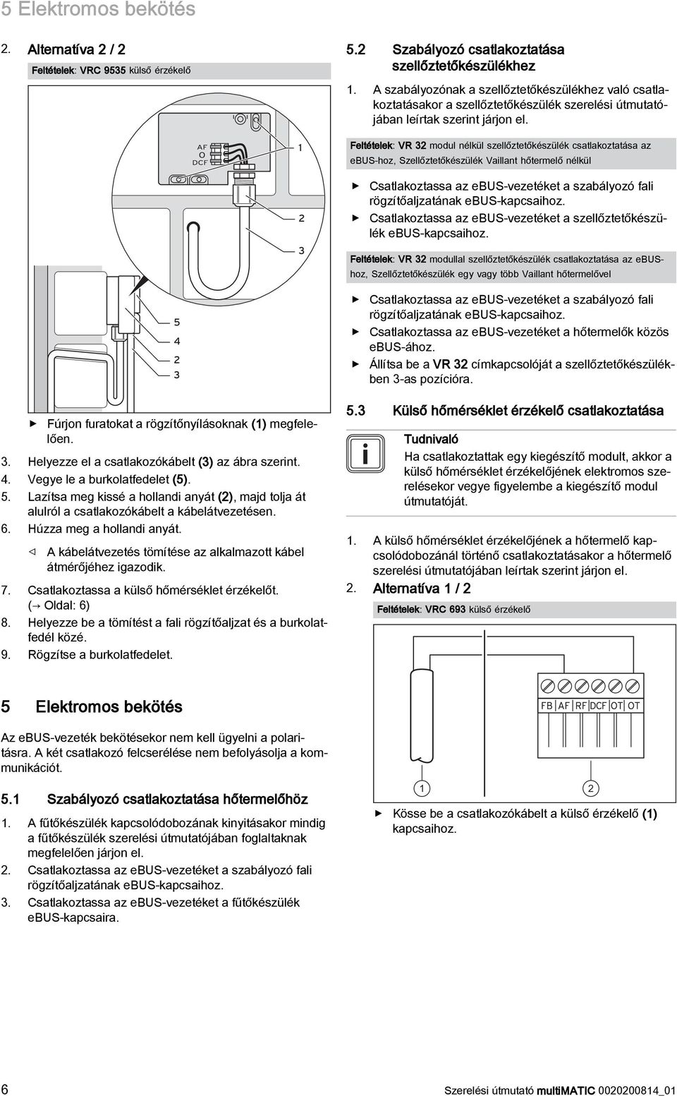 1 2 3 Feltételek: VR 32 modul nélkül szellőztetőkészülék csatlakoztatása az ebus-hoz, Szellőztetőkészülék Vaillant hőtermelő nélkül Csatlakoztassa az ebus-vezetéket a szabályozó fali