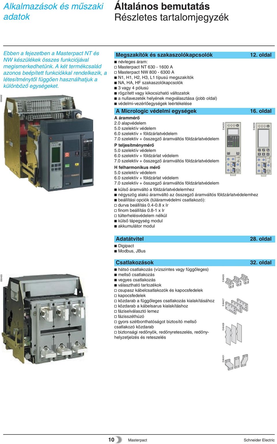 Megszakítók és szakaszolókapcsolók c névleges áram: v NT 630-1600 A v NW 800-6300 A c N1, H1, H2, H3, L1 típusú megszakítók c NA, HA, H szakaszolókapcsolók c 3 vagy 4 pólusú c rögzített vagy