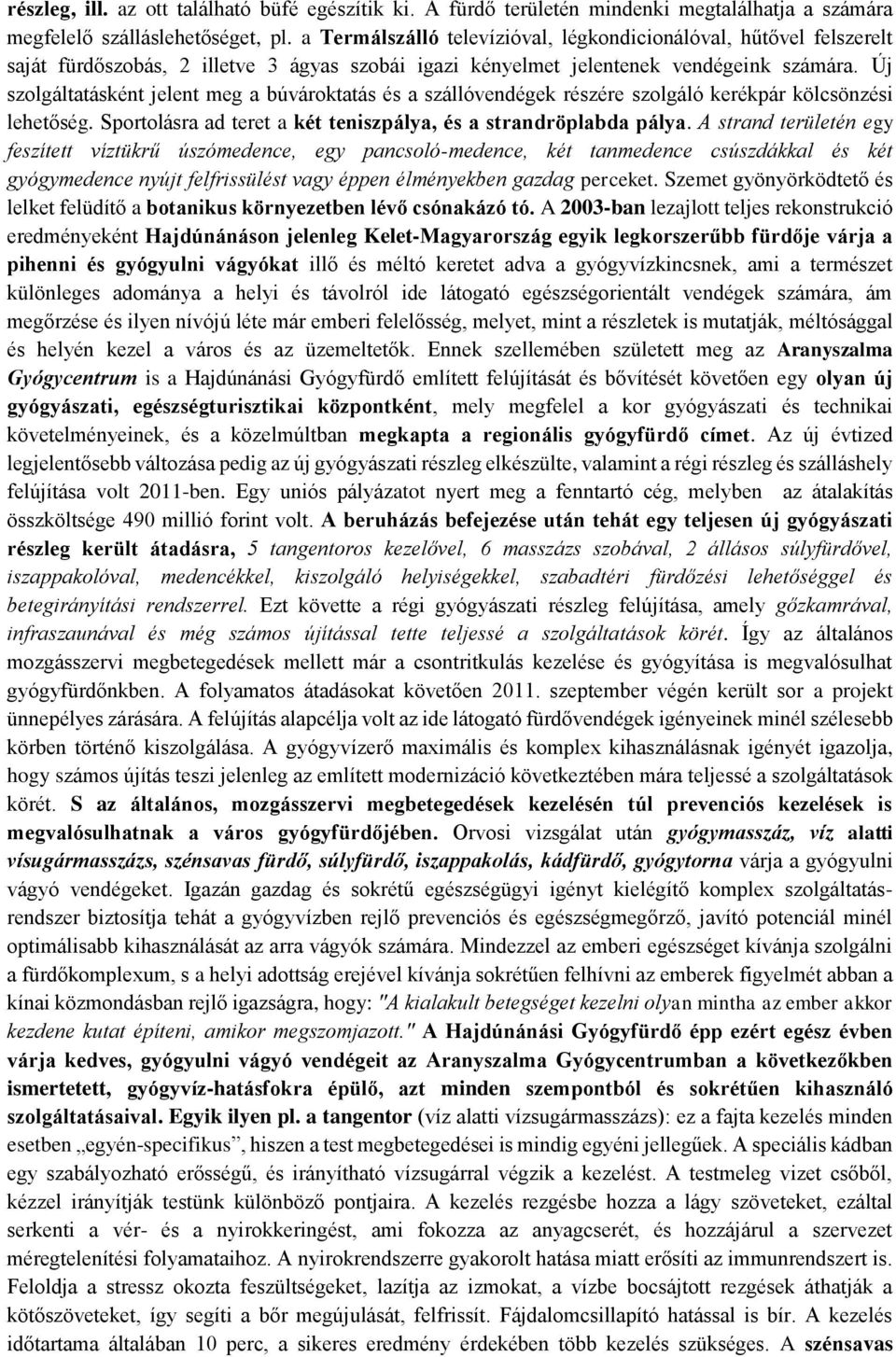 Új szolgáltatásként jelent meg a búvároktatás és a szállóvendégek részére szolgáló kerékpár kölcsönzési lehetőség. Sportolásra ad teret a két teniszpálya, és a strandröplabda pálya.