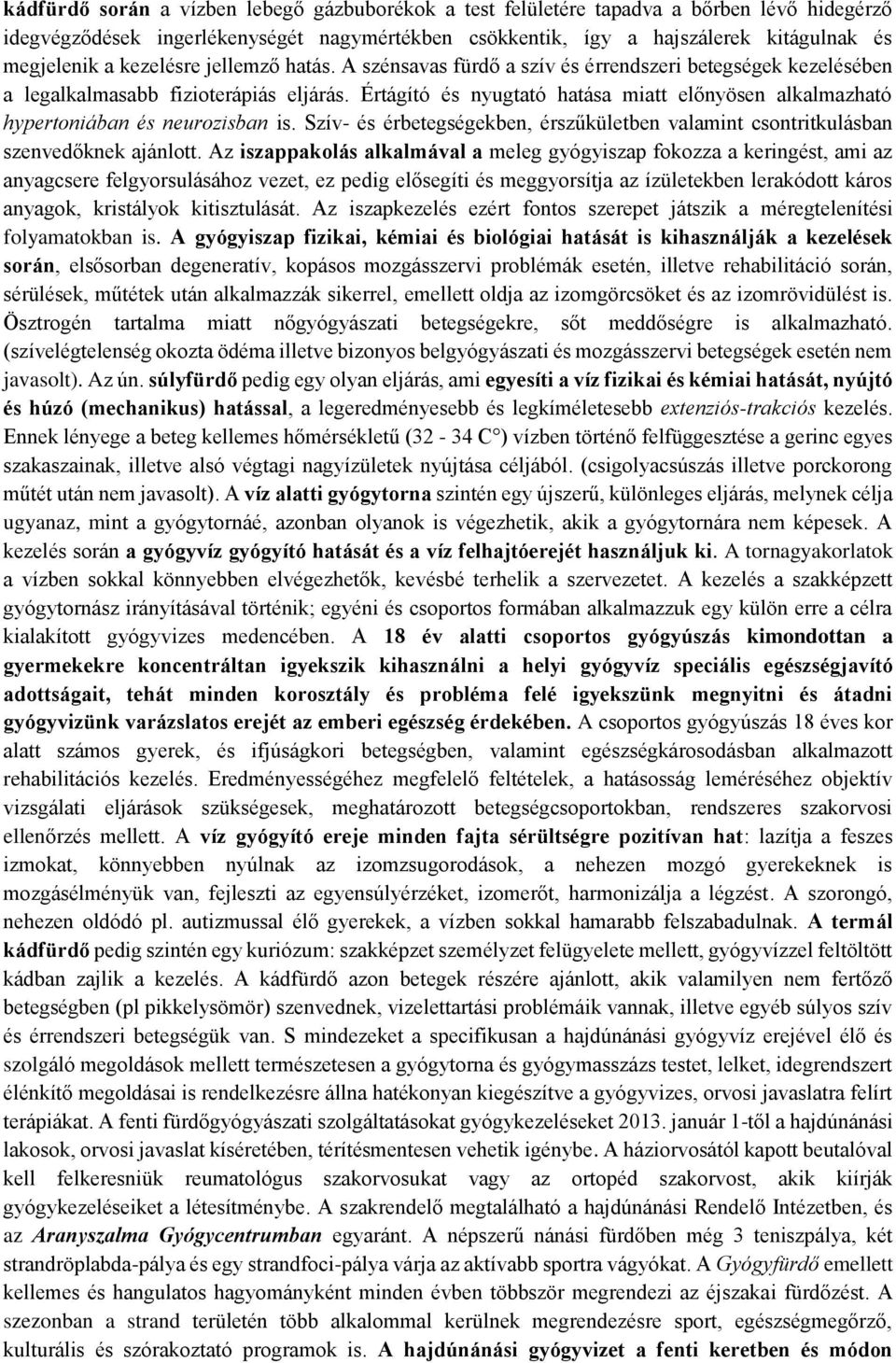 Értágító és nyugtató hatása miatt előnyösen alkalmazható hypertoniában és neurozisban is. Szív- és érbetegségekben, érszűkületben valamint csontritkulásban szenvedőknek ajánlott.