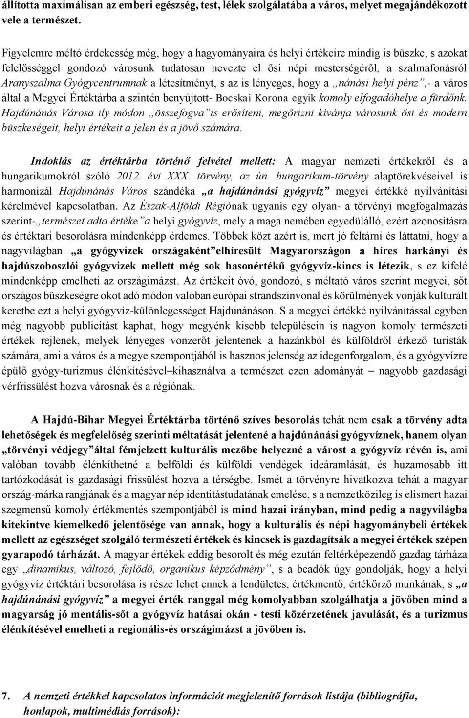 Aranyszalma Gyógycentrumnak a létesítményt, s az is lényeges, hogy a nánási helyi pénz,- a város által a Megyei Értéktárba a szintén benyújtott- Bocskai Korona egyik komoly elfogadóhelye a fürdőnk.