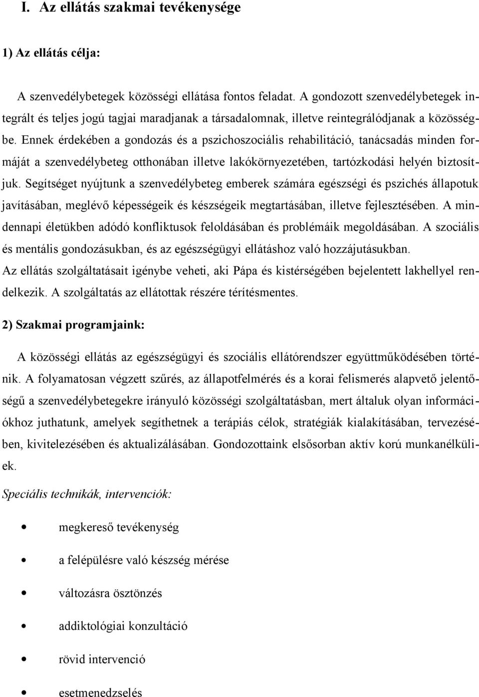 Ennek érdekében a gondozás és a pszichoszociális rehabilitáció, tanácsadás minden formáját a szenvedélybeteg otthonában illetve lakókörnyezetében, tartózkodási helyén biztosítjuk.