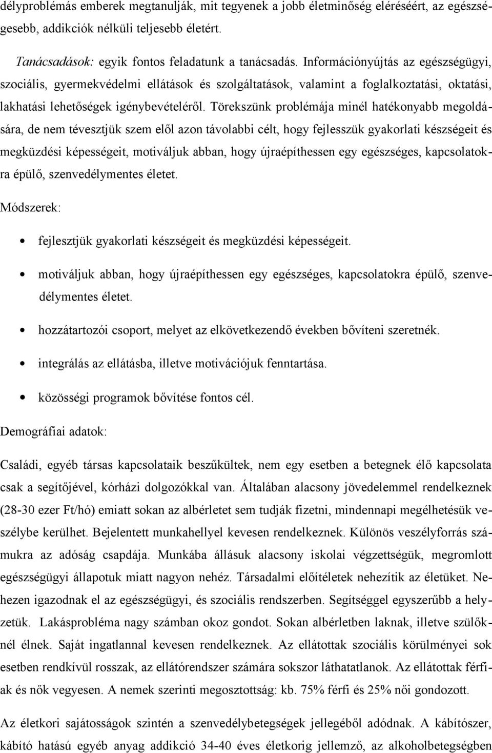 Törekszünk problémája minél hatékonyabb megoldására, de nem tévesztjük szem elől azon távolabbi célt, hogy fejlesszük gyakorlati készségeit és megküzdési képességeit, motiváljuk abban, hogy