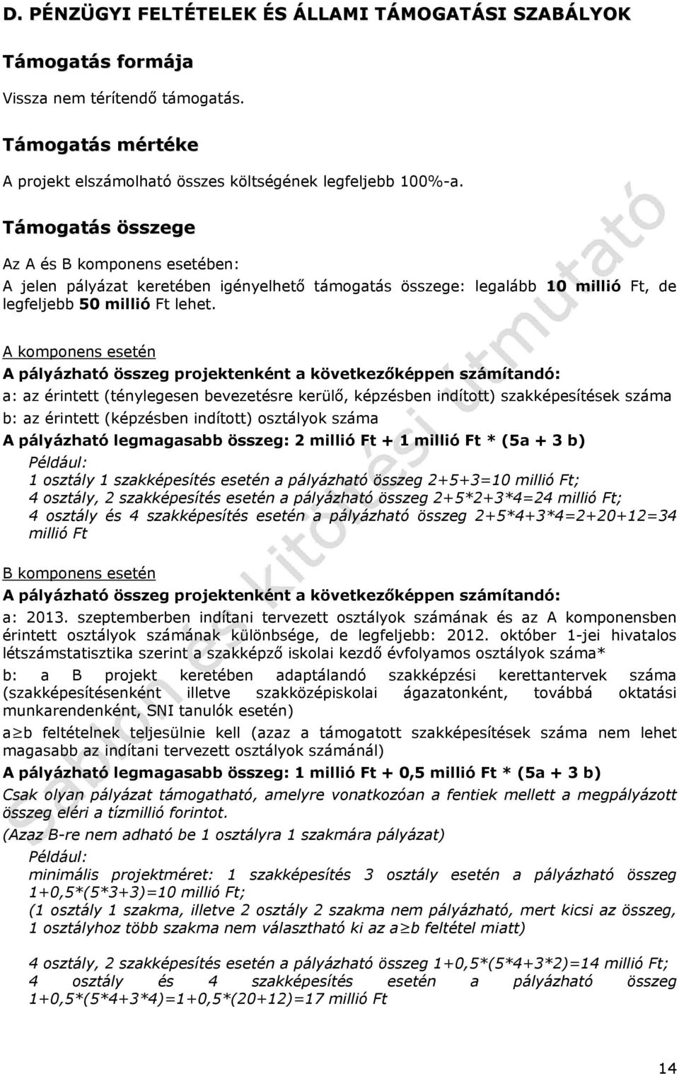 A komponens esetén A pályázható összeg projektenként a következőképpen számítandó: a: az érintett (ténylegesen bevezetésre kerülő, képzésben indított) szakképesítések száma b: az érintett (képzésben