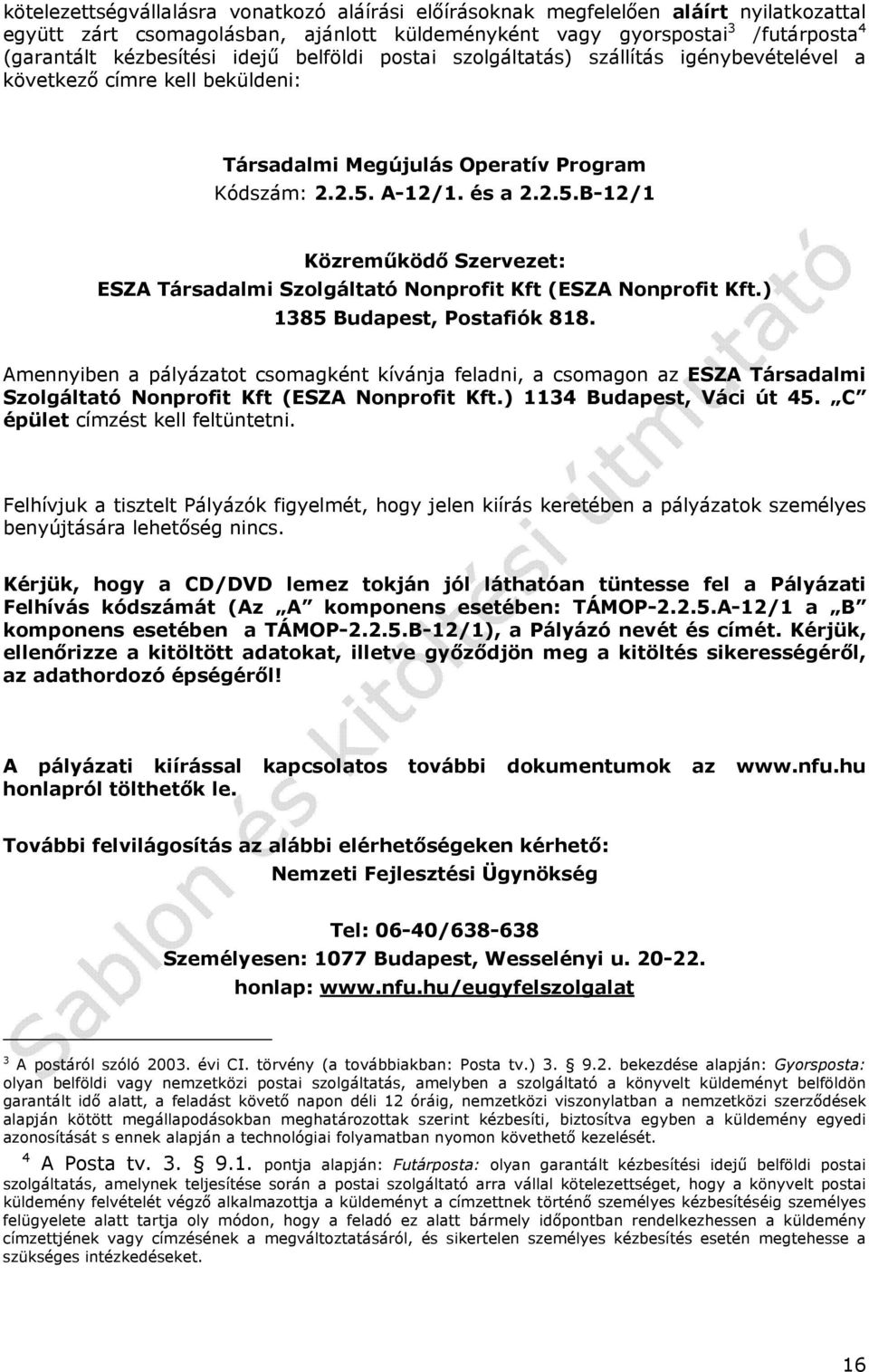 A-12/1. és a 2.2.5.B-12/1 Közreműködő Szervezet: ESZA Társadalmi Szolgáltató Nonprofit Kft (ESZA Nonprofit Kft.) 1385 Budapest, Postafiók 818.