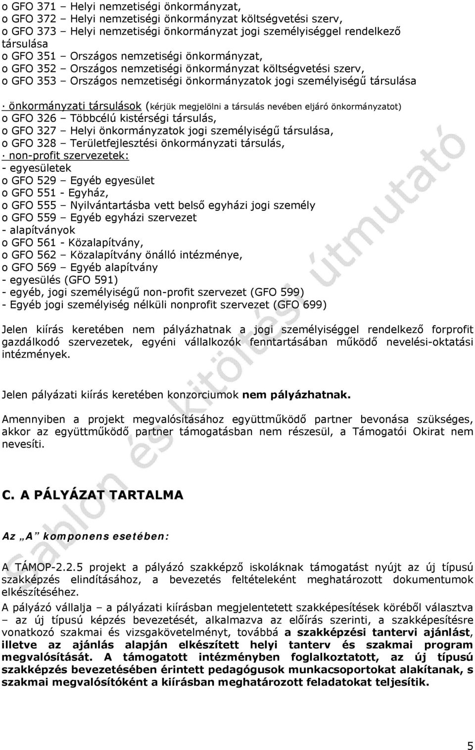 (kérjük megjelölni a társulás nevében eljáró önkormányzatot) o GFO 326 Többcélú kistérségi társulás, o GFO 327 Helyi önkormányzatok jogi személyiségű társulása, o GFO 328 Területfejlesztési