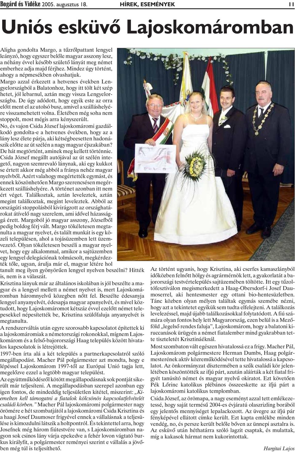emberhez adja majd férjhez. Mindez úgy történt, ahogy a népmesékben olvashatjuk.