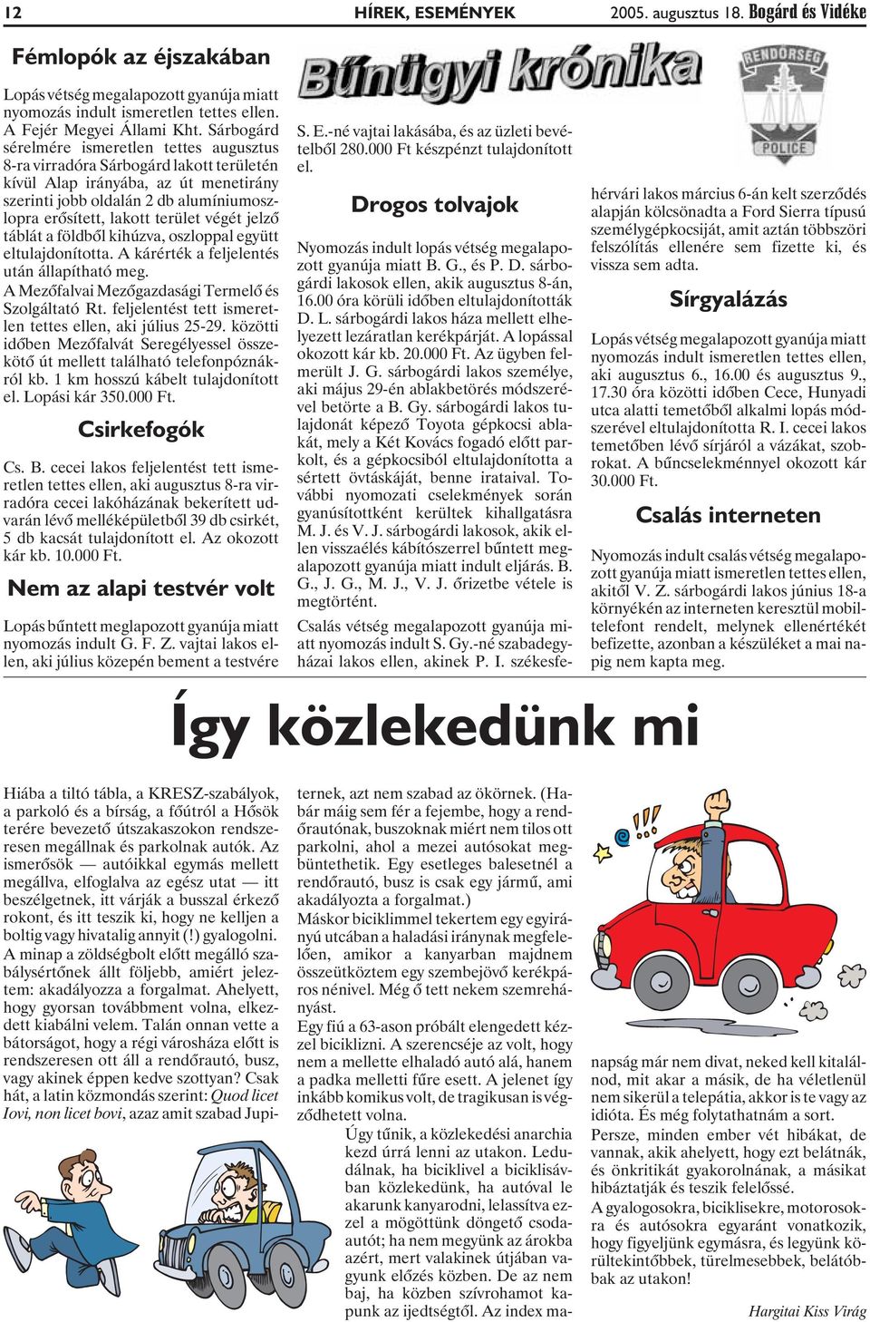 végét jelzõ táblát a földbõl kihúzva, oszloppal együtt eltulajdonította. A kárérték a feljelentés után állapítható meg. A Mezõfalvai Mezõgazdasági Termelõ és Szolgáltató Rt.