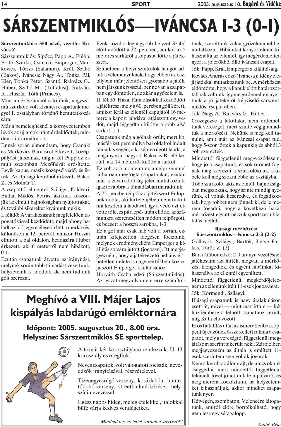 , Huszár, Tóth (Princes). Mint a nézõszámból is kitûnik, nagyszámú szurkoló volt kíváncsi csapatunk megyei I. osztályban történõ bemutatkozására.