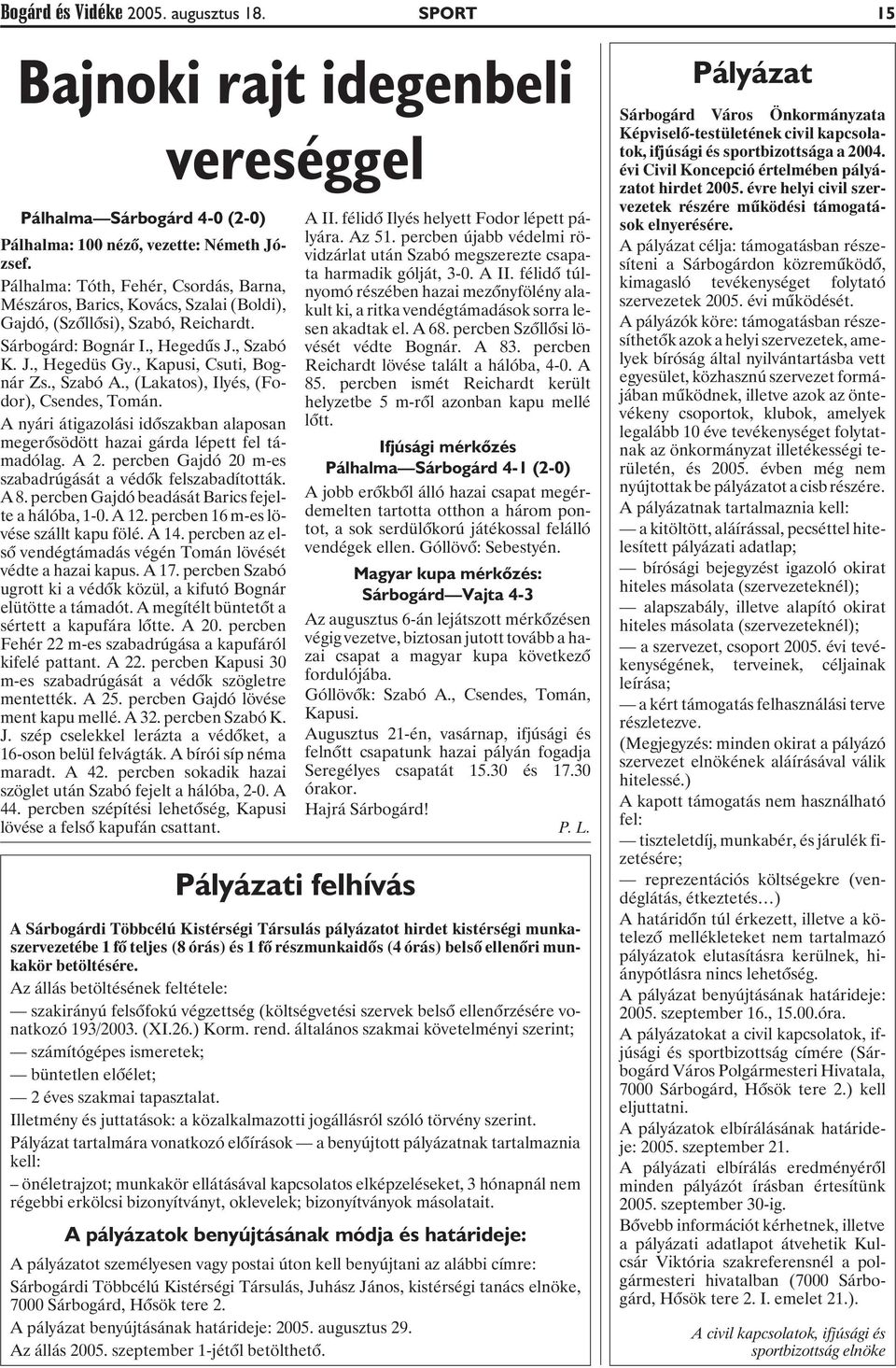 , Kapusi, Csuti, Bognár Zs., Szabó A., (Lakatos), Ilyés, (Fodor), Csendes, Tomán. A nyári átigazolási idõszakban alaposan megerõsödött hazai gárda lépett fel támadólag. A 2.