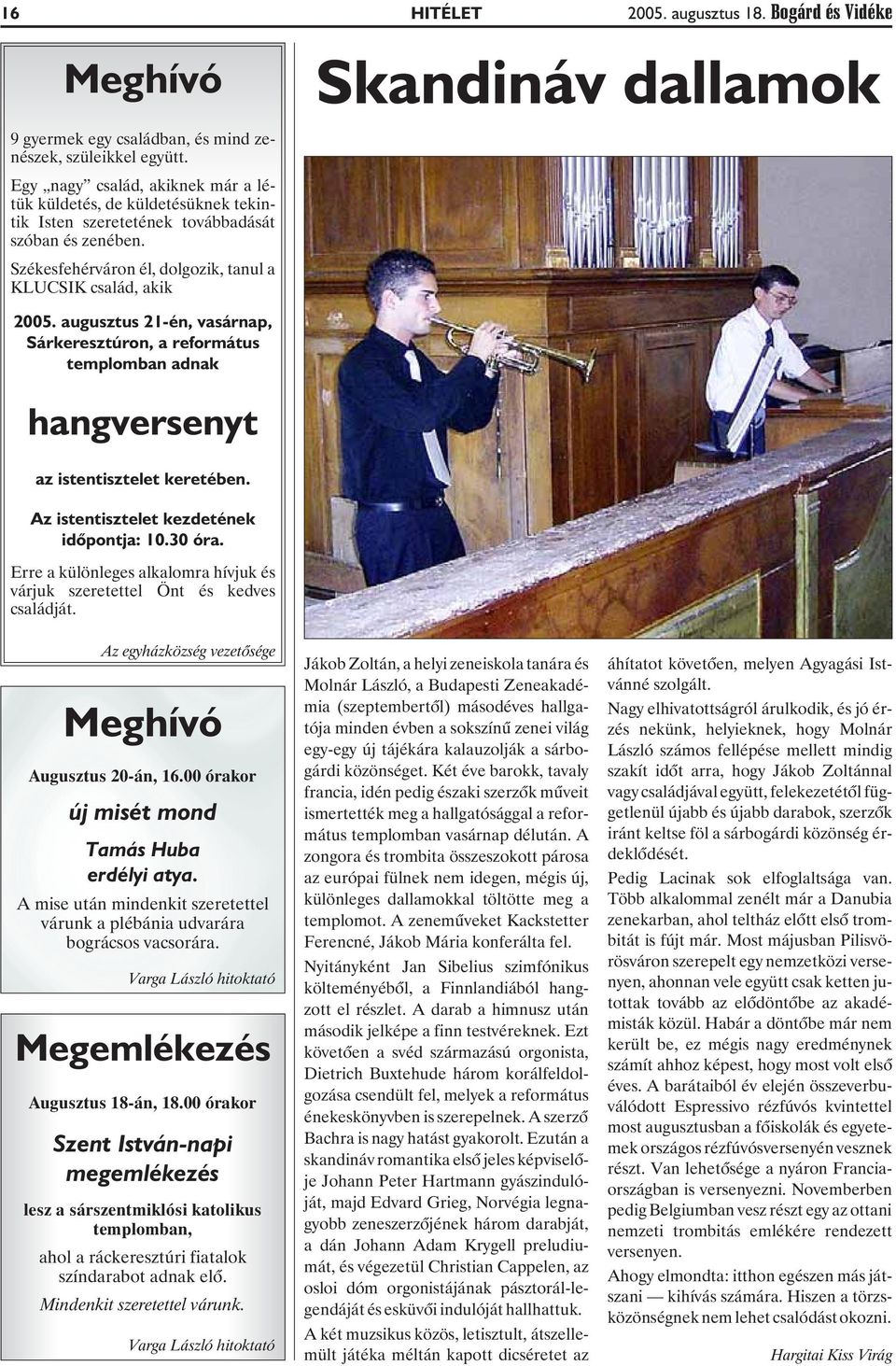 augusztus 21-én, vasárnap, Sárkeresztúron, a református templomban adnak hangversenyt az istentisztelet keretében. Az istentisztelet kezdetének idõpontja: 10.30 óra.