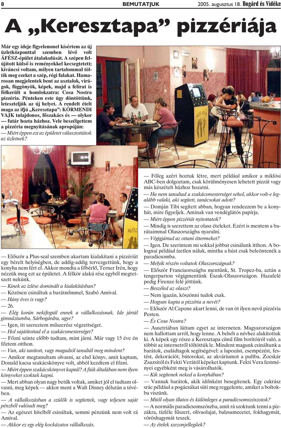 Hamarosan megjelentek bent az asztalok, virágok, függönyök, képek, majd a felirat is fölkerült a homlokzatra: Cosa Nostra pizzéria. Pénteken este úgy döntöttünk, leteszteljük az új helyet.