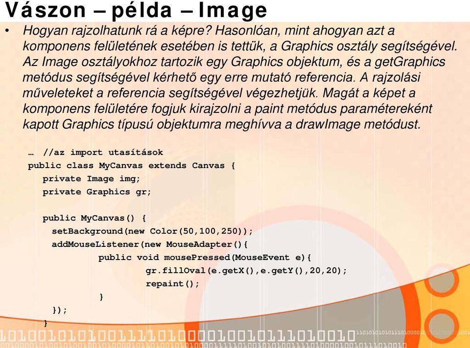 Magát a képet a komponens felületére fogjuk kirajzolni a paint metódus paramétereként kapott Graphics típusú objektumra meghívva a drawimage metódust.