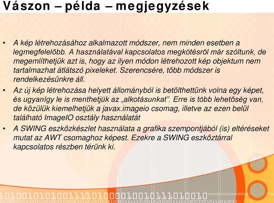 Szerencsére, több módszer is rendelkezésünkre áll. Az új kép létrehozása helyett állományból is betölthettünk volna egy képet, és ugyanígy le is menthetjük az alkotásunkat.