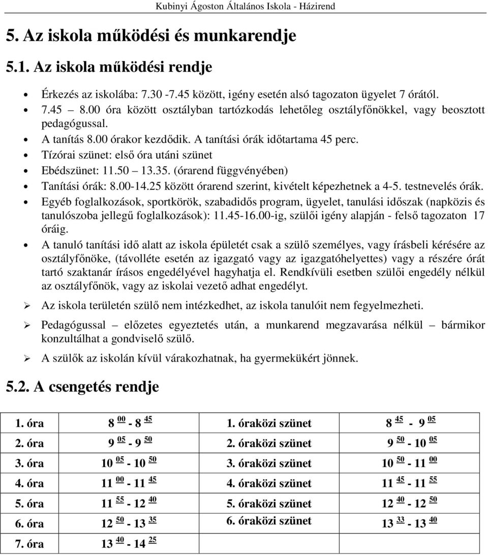 Tízórai szünet: elsı óra utáni szünet Ebédszünet: 11.50 13.35. (órarend függvényében) Tanítási órák: 8.00-14.25 között órarend szerint, kivételt képezhetnek a 4-5. testnevelés órák.