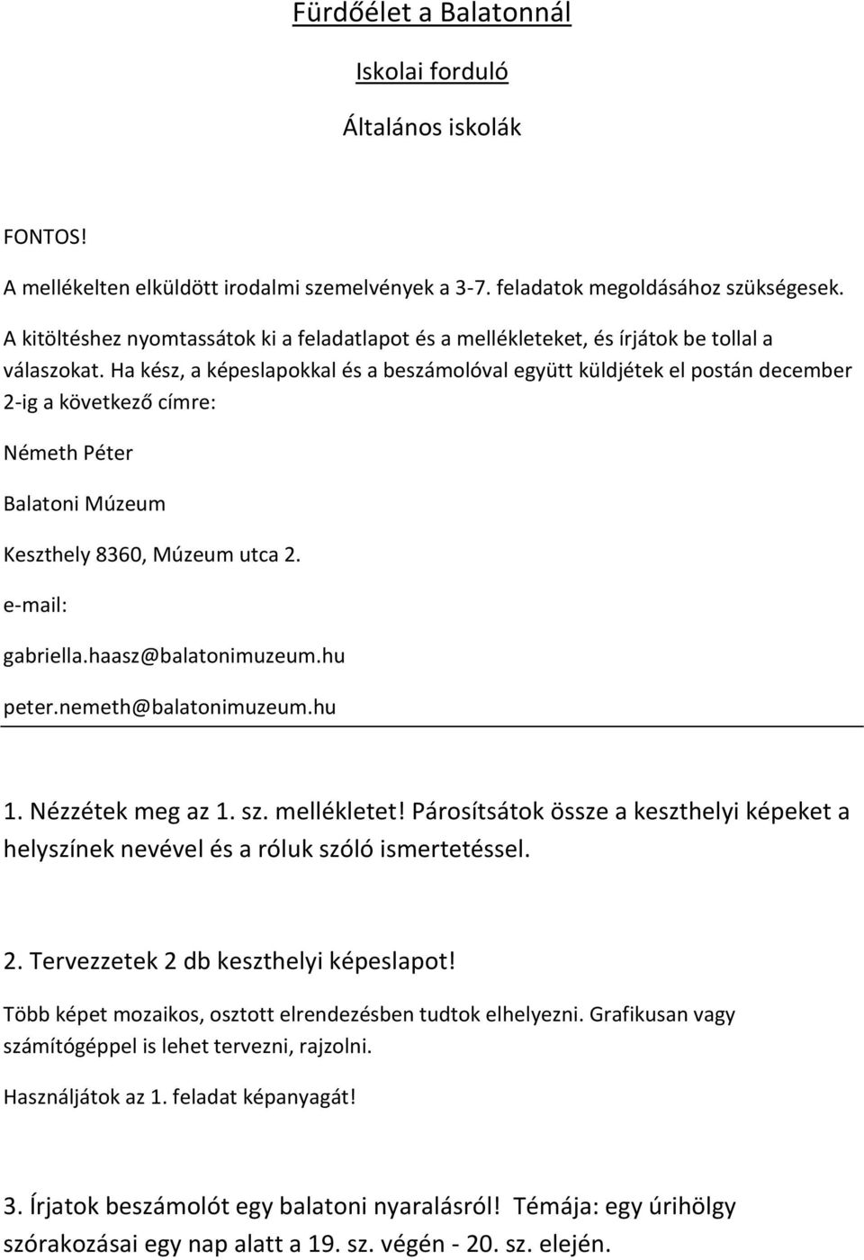 Ha kész, a képeslapokkal és a beszámolóval együtt küldjétek el postán december 2-ig a következő címre: Németh Péter Balatoni Múzeum Keszthely 8360, Múzeum utca 2. e-mail: gabriella.