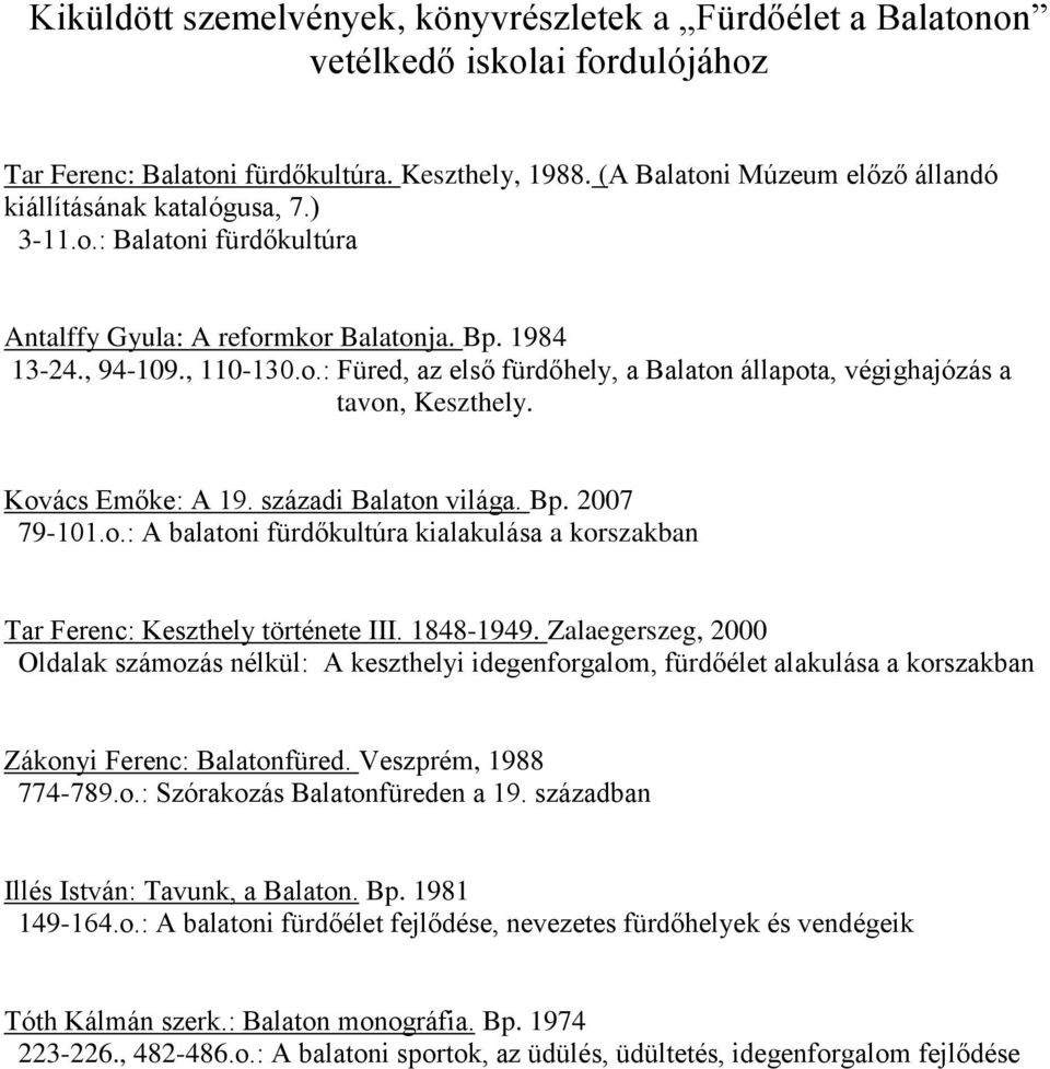 Kovács Emőke: A 19. századi Balaton világa. Bp. 2007 79-101.o.: A balatoni fürdőkultúra kialakulása a korszakban Tar Ferenc: Keszthely története III. 1848-1949.