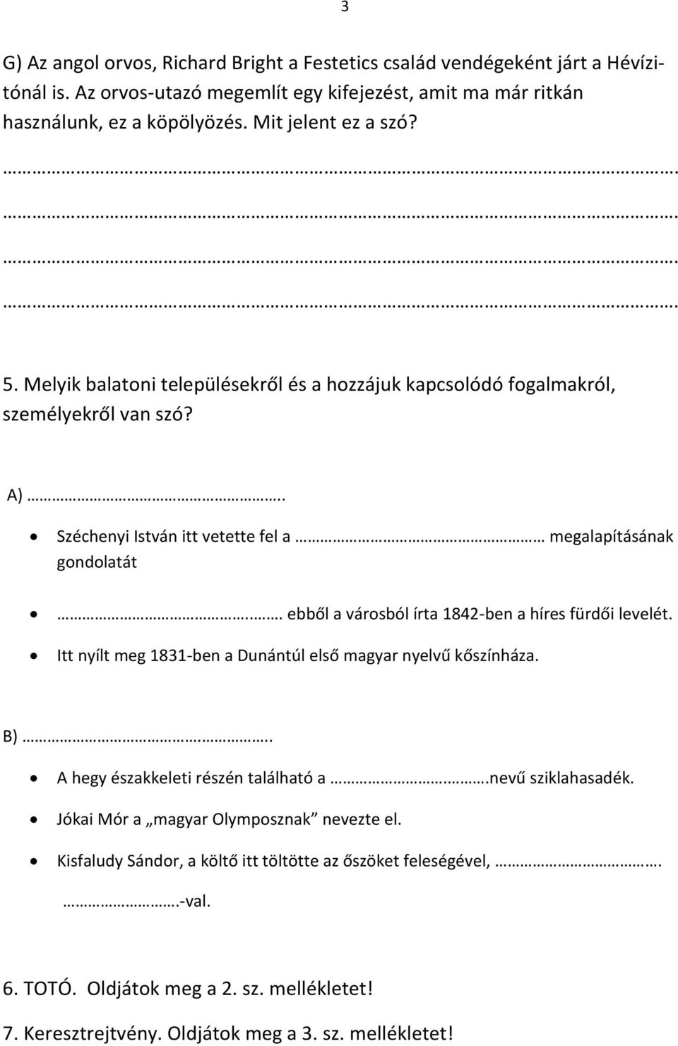 .. ebből a városból írta 1842-ben a híres fürdői levelét. Itt nyílt meg 1831-ben a Dunántúl első magyar nyelvű kőszínháza. B)... A hegy északkeleti részén található a..nevű sziklahasadék.