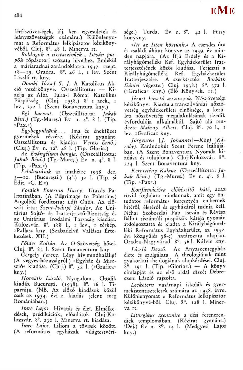 zsef S. J. A Katolikus Akció vezérkönyve, összeállította: Kiadja az Alba Iulia-i Római Katolikus Püspökség. (Cluj. 1938.) 8" 1 arck,, 1 lev,, 272 1. (Szent Bonaventura kny.
