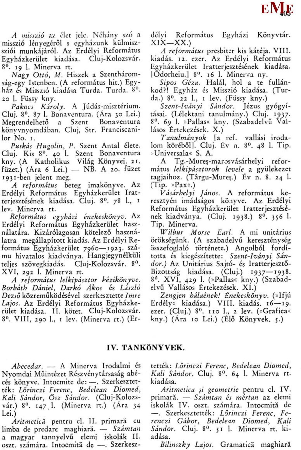 ) egrendelhető a Szent Bonaventura könyvnyomdában. Cluj, Str, Franciscanilor No. i. Puskás Hugolin, P. Szent Antal élete. Cluj. Kis 8". 40 1. Szent Bonaventura kny. (A Katholikus Világ Könyvei. 21.