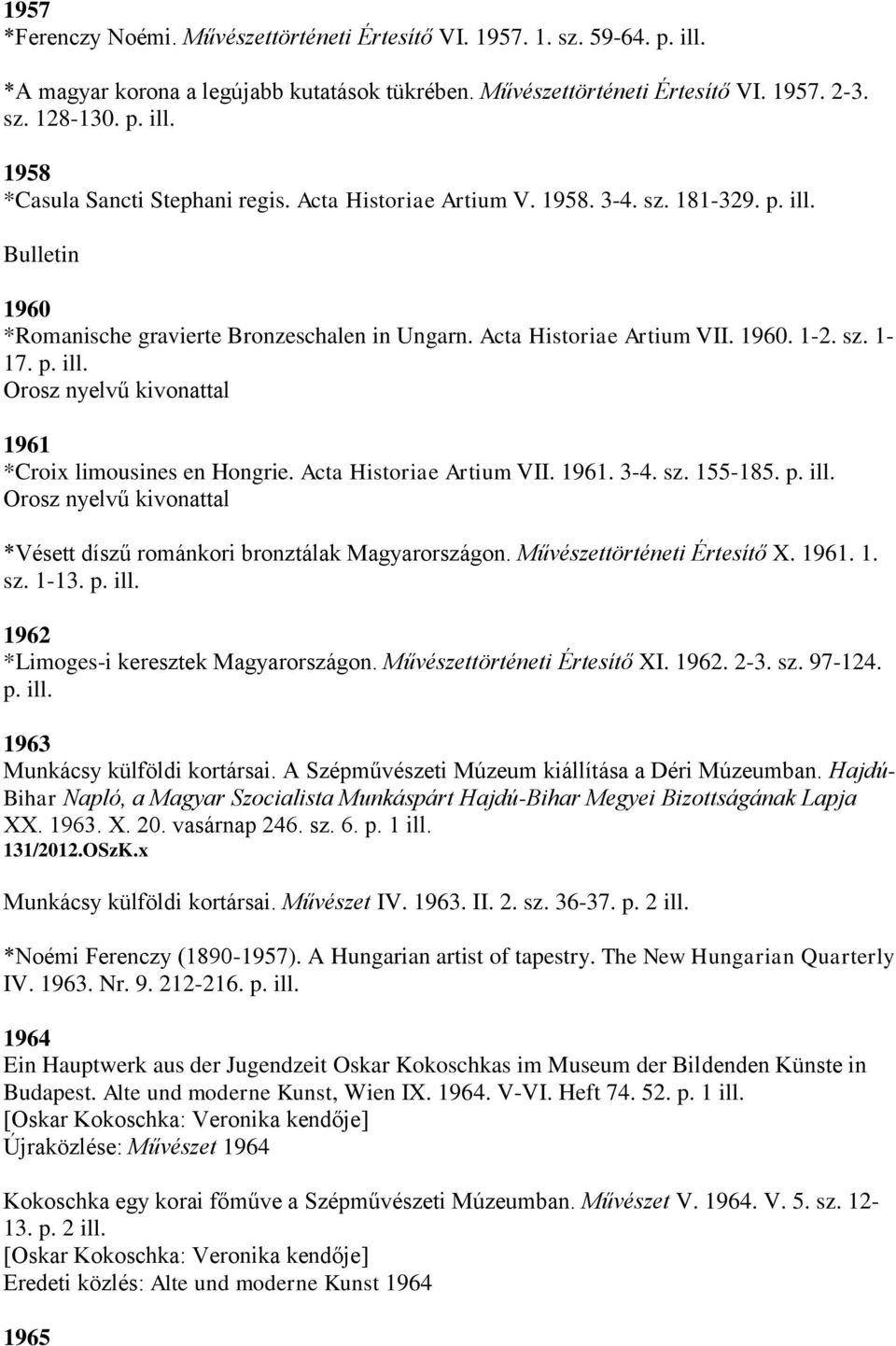 Acta Historiae Artium VII. 1961. 3-4. sz. 155-185. p. ill. Orosz nyelvű kivonattal *Vésett díszű románkori bronztálak Magyarországon. Művészettörténeti Értesítő X. 1961. 1. sz. 1-13. p. ill. 1962 *Limoges-i keresztek Magyarországon.