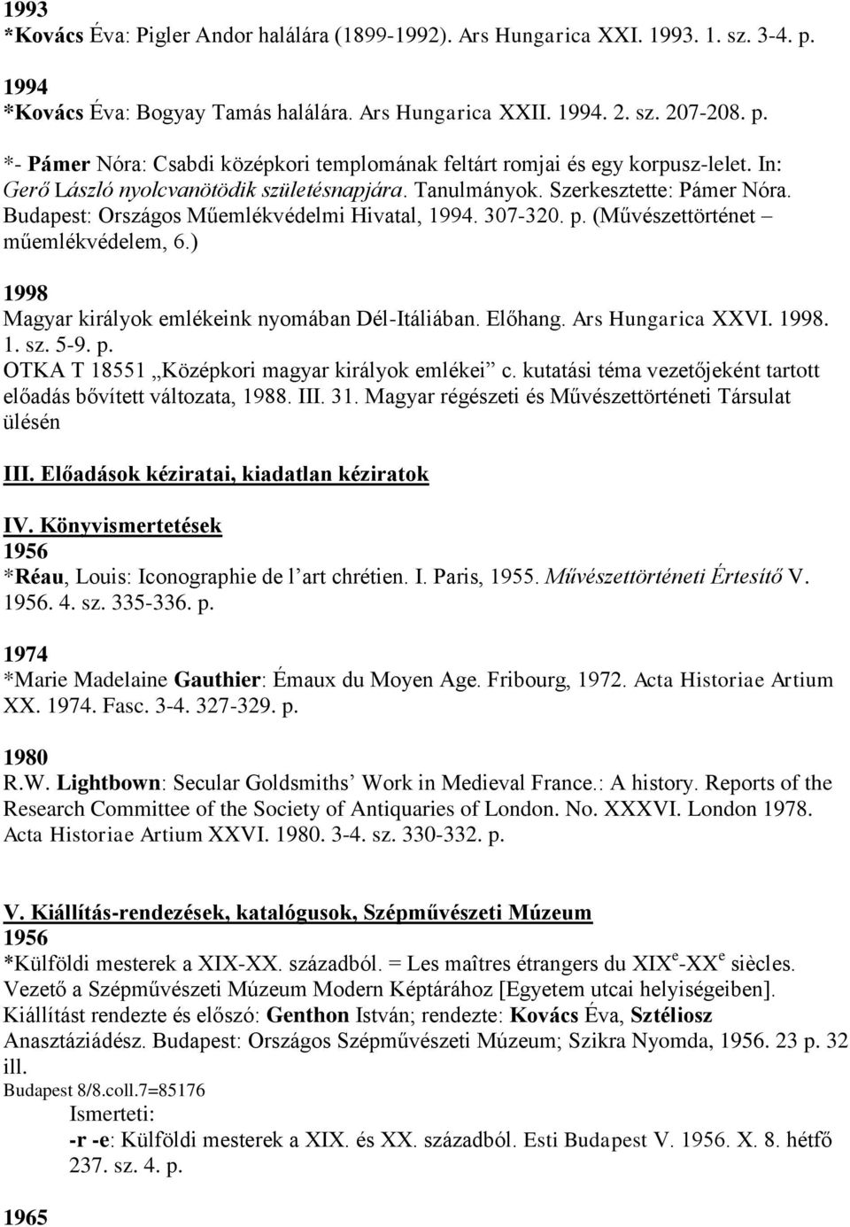 ) 1998 Magyar királyok emlékeink nyomában Dél-Itáliában. Előhang. Ars Hungarica XXVI. 1998. 1. sz. 5-9. p. OTKA T 18551 Középkori magyar királyok emlékei c.