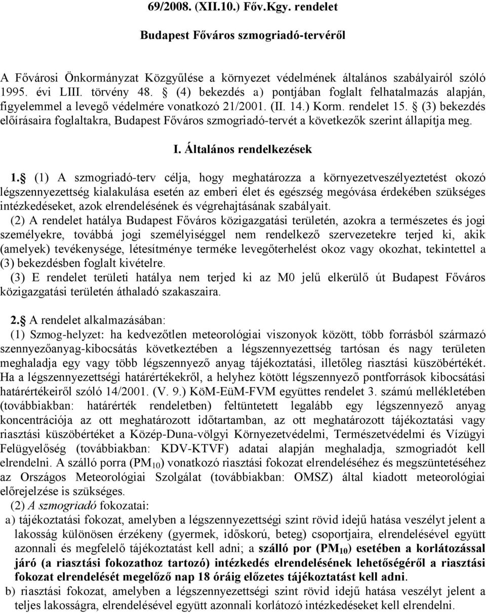 (3) bekezdés előírásaira foglaltakra, Budapest Főváros szmogriadó-tervét a következők szerint állapítja meg. I. Általános rendelkezések 1.