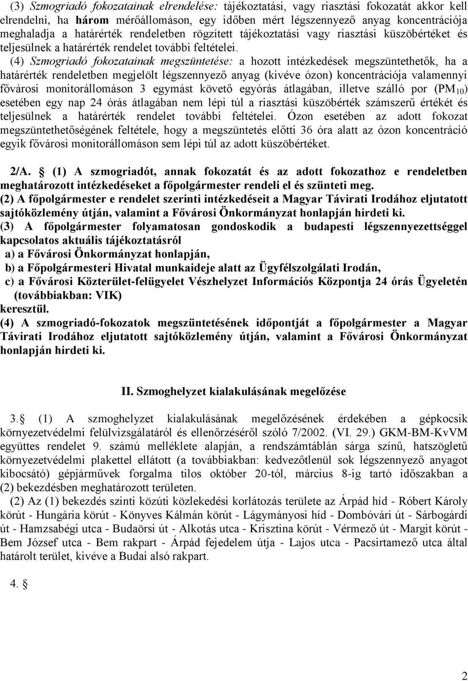 (4) Szmogriadó fokozatainak megszüntetése: a hozott intézkedések megszüntethetők, ha a határérték rendeletben megjelölt légszennyező anyag (kivéve ózon) koncentrációja valamennyi fővárosi