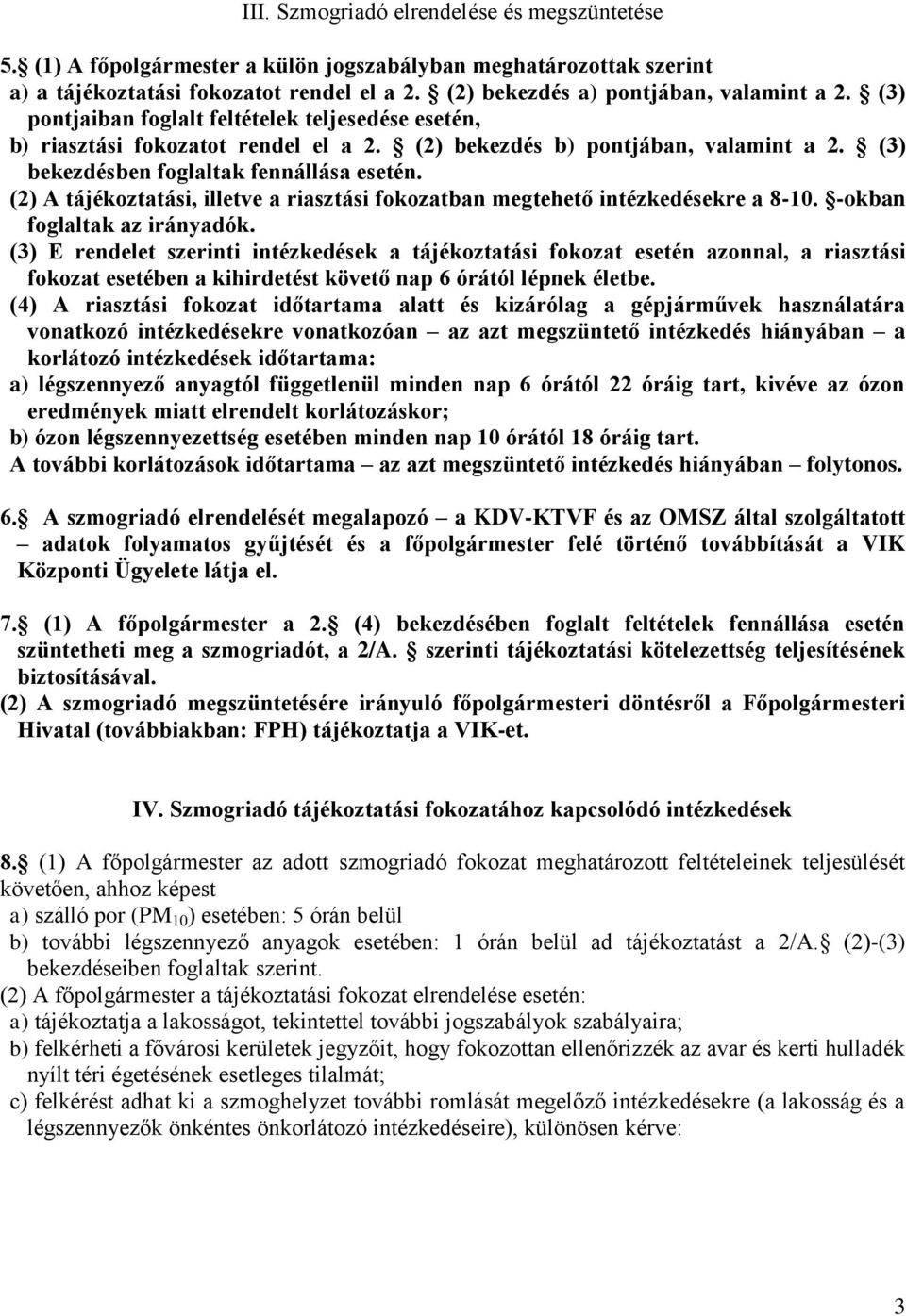 (2) A tájékoztatási, illetve a riasztási fokozatban megtehető intézkedésekre a 8-10. -okban foglaltak az irányadók.