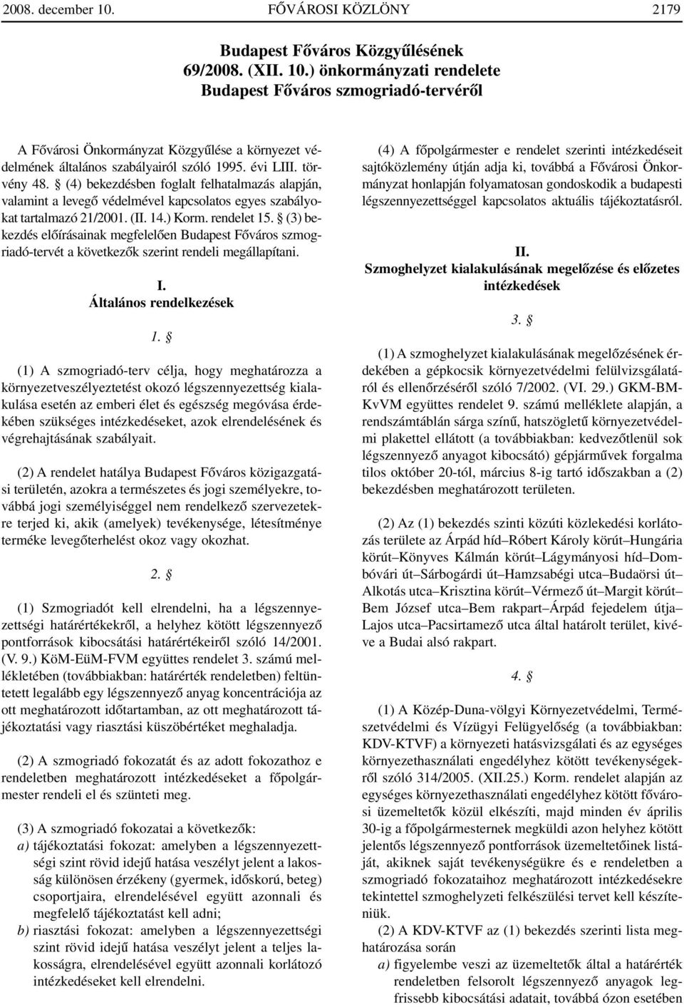 (3) bekezdés elôírásainak megfelelôen Budapest Fôváros szmogriadó-tervét a következôk szerint rendeli megállapítani. I. Általános rendelkezések 1.