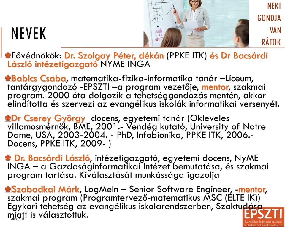 program. 2000 óta dolgozik a tehetséggondozás mentén, akkor elindította és szervezi az evangélikus iskolák informatikai versenyét.