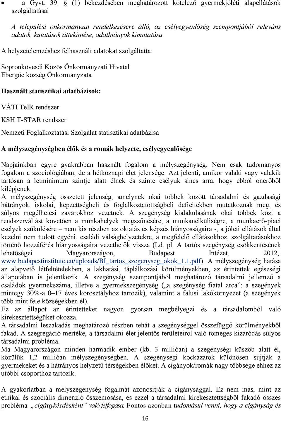 áttekintése, adathiányok kimutatása A helyzetelemzéshez felhasznált adatokat szolgáltatta: Sopronkövesdi Közös Önkormányzati Hivatal Ebergőc község Önkormányzata Használt statisztikai adatbázisok: