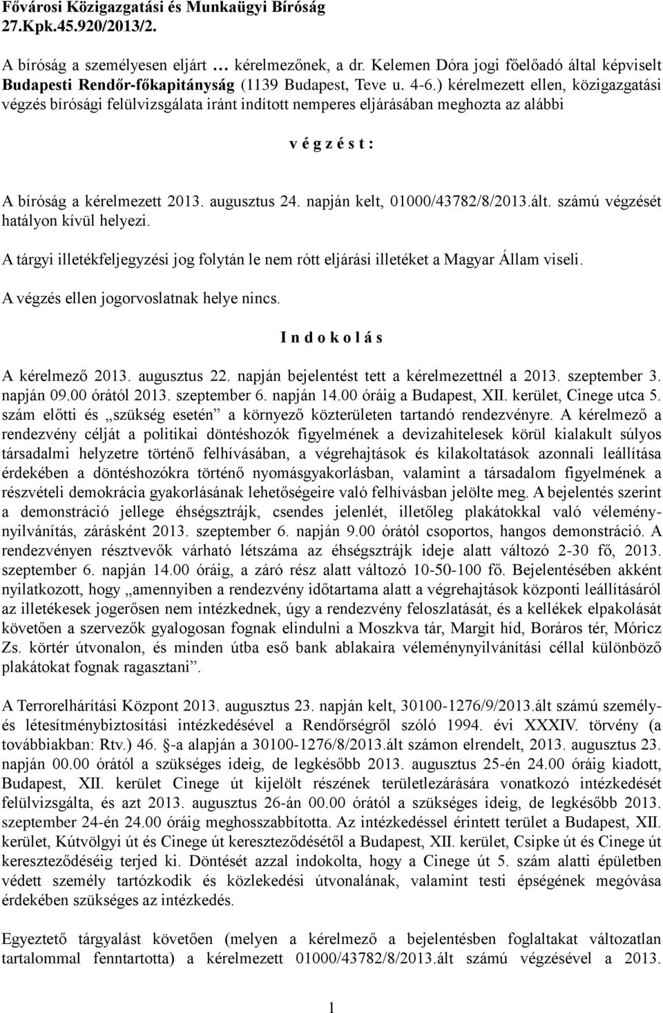 napján kelt, 01000/43782/8/2013.ált. számú végzését hatályon kívül helyezi. A tárgyi illetékfeljegyzési jog folytán le nem rótt eljárási illetéket a Magyar Állam viseli.