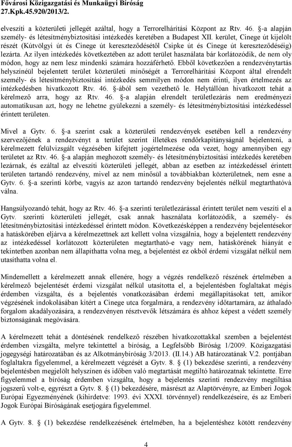 Az ilyen intézkedés következtében az adott terület használata bár korlátozódik, de nem oly módon, hogy az nem lesz mindenki számára hozzáférhető.