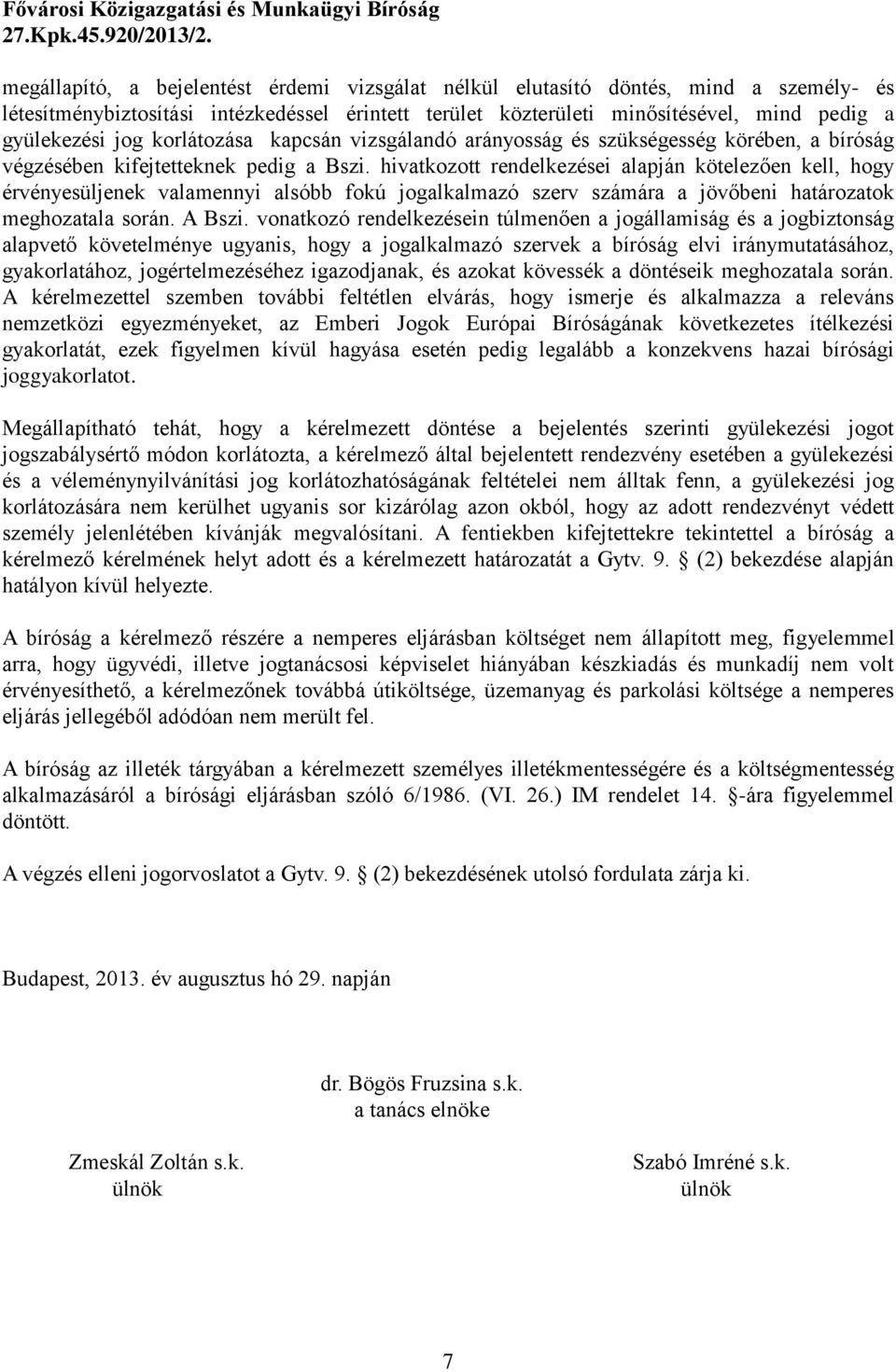 hivatkozott rendelkezései alapján kötelezően kell, hogy érvényesüljenek valamennyi alsóbb fokú jogalkalmazó szerv számára a jövőbeni határozatok meghozatala során. A Bszi.