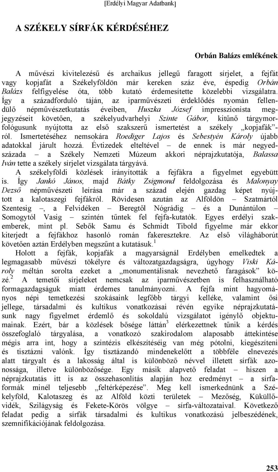 Így a századforduló táján, az iparművészeti érdeklődés nyomán fellendülő népművészetkutatás éveiben, Huszka József impresszionista megjegyzéseit követően, a székelyudvarhelyi Szinte Gábor, kitűnő